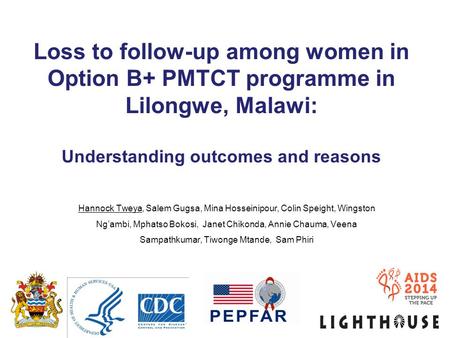 Loss to follow-up among women in Option B+ PMTCT programme in Lilongwe, Malawi: Understanding outcomes and reasons Hannock Tweya, Salem Gugsa, Mina Hosseinipour,