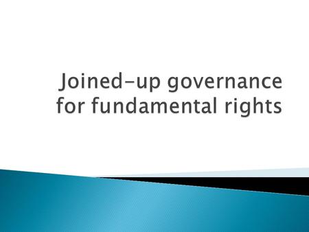  Joined-up governance describes a strategy that aims to coordinate the development and implementation of fundamental rights across government structures.