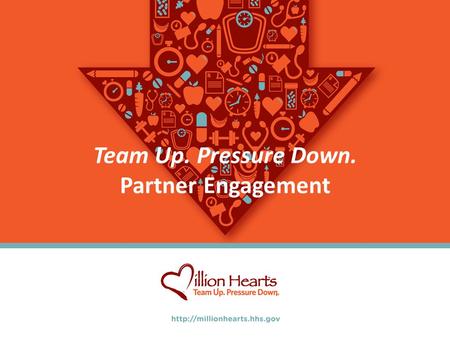 Team Up. Pressure Down. Partner Engagement. The Issue: Hypertension Heart disease, stroke and other cardiovascular diseases kill more than 800,000 adults.