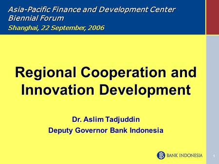 1 Regional Cooperation and Innovation Development Dr. Aslim Tadjuddin Deputy Governor Bank Indonesia Regional Cooperation and Innovation Development Dr.