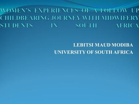 LEBITSI MAUD MODIBA UNIVERSITY OF SOUTH AFRICA. WOMEN-CENTRED CARE IS AN APPROACH IN MIDWIFERY PRACTICE THAT IMPLIES A FOCUS ON THE WOMAN’S INDIVIDUAL.