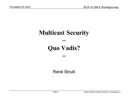 IETF-91, DICE Working Group November 10, 2014 René Struik (Struik Security Consultancy)Slide 1 Multicast Security  Quo Vadis?  René Struik.
