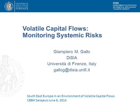 DiSIA DIPARTIMENTO DI STATISTICA, INFORMATICA, APPLICAZIONI GIUSEPPE PARENTI Volatile Capital Flows: Monitoring Systemic Risks Giampiero M. Gallo DiSIA.