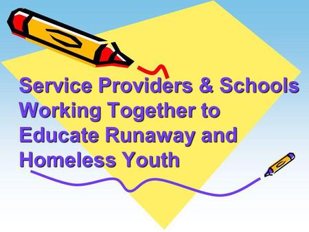 Service Providers & Schools Working Together to Educate Runaway and Homeless Youth.