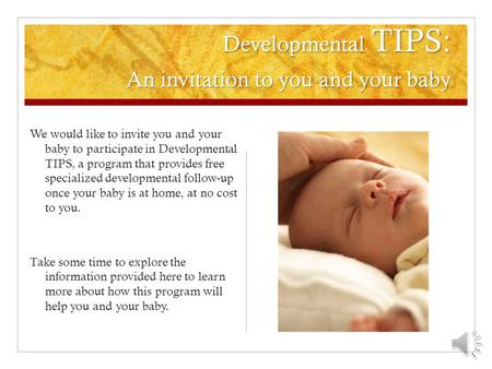 Developmental TIPS: An invitation to you and your baby We would like to invite you and your baby to participate in Developmental TIPS, a program that.
