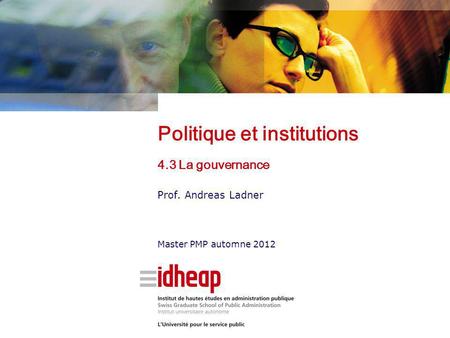 Politique et institutions 4.3 La gouvernance Prof. Andreas Ladner Master PMP automne 2012.