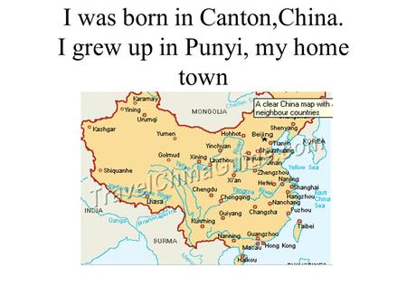 I was born in Canton,China. I grew up in Punyi, my home town.