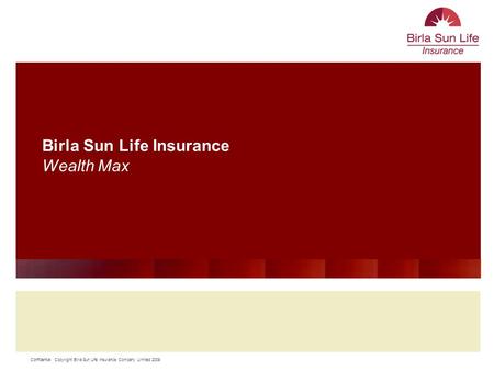 Confidential Copyright Birla Sun Life Insurance Company Limited 2009 11 Birla Sun Life Insurance Wealth Max.