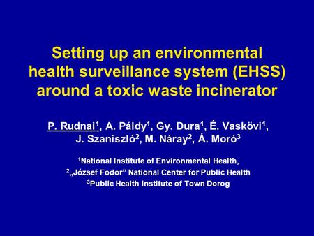 Setting up an environmental health surveillance system (EHSS) around a toxic waste incinerator P. Rudnai 1, A. Páldy 1, Gy. Dura 1, É. Vaskövi 1, J. Szaniszló.