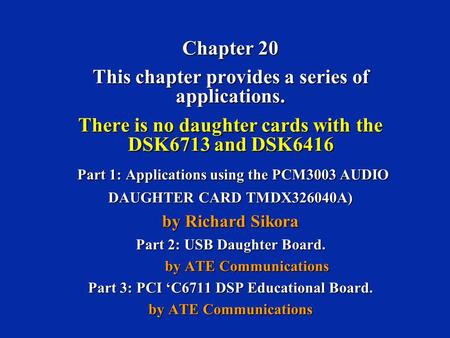 Chapter 20 This chapter provides a series of applications. There is no daughter cards with the DSK6713 and DSK6416 Part 1: Applications using the PCM3003.