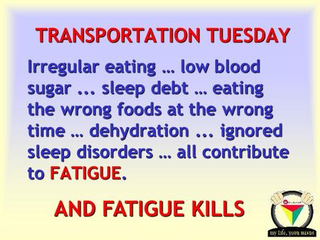 Transportation Tuesday TRANSPORTATION TUESDAY Irregular eating … low blood sugar... sleep debt … eating the wrong foods at the wrong time … dehydration...