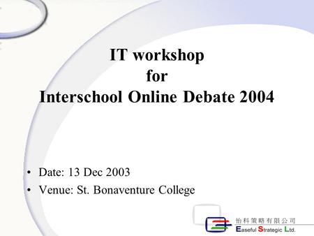 IT workshop for Interschool Online Debate 2004 Date: 13 Dec 2003 Venue: St. Bonaventure College.