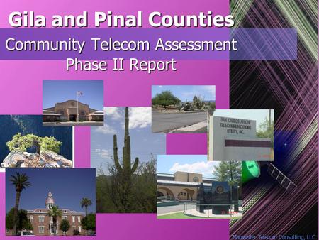 Manweiler Telecom Consulting, LLC Gila and Pinal Counties Community Telecom Assessment Phase II Report.