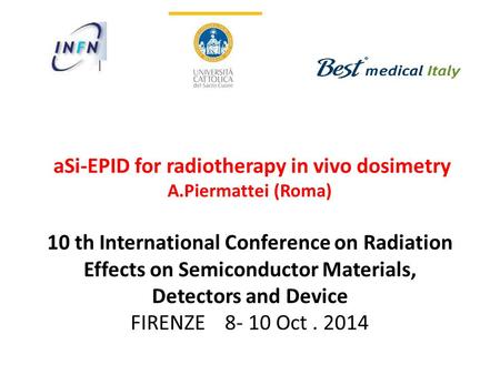ASi-EPID for radiotherapy in vivo dosimetry A.Piermattei (Roma) 10 th International Conference on Radiation Effects on Semiconductor Materials, Detectors.