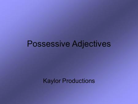 Possessive Adjectives Kaylor Productions. Possesive Adjectives in English SingularPlural 1 st myour 2 nd youryour 3 rd his/hertheir.