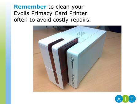 Remember to clean your Evolis Primacy Card Printer often to avoid costly repairs.