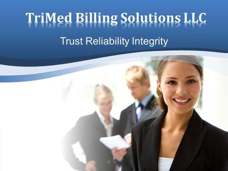 Trust Reliability Integrity. Claims Submission 0-48 hrs Follow up on claims >31 days Customized Revenue Reports Denial Management & Appeals Payment posting.