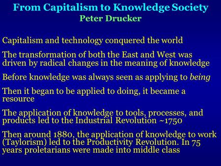 From Capitalism to Knowledge Society Peter Drucker Capitalism and technology conquered the world The transformation of both the East and West was driven.