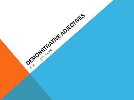 DEMONSTRATIVE ADJECTIVES 6.22 ND YEAR. WHAT IS THE PURPOSE OF DEMONSTRATIVE ADJECTIVES? -Demonstrative adjectives describes the location of a NOUN in.
