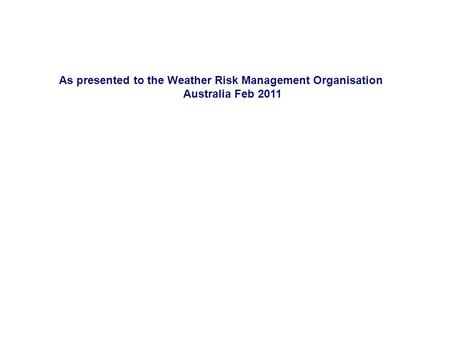 As presented to the Weather Risk Management Organisation Australia Feb 2011.