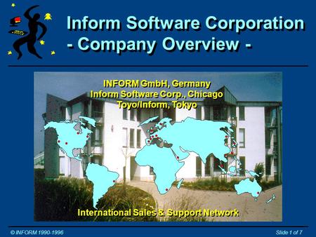 Inform Software Corporation - Company Overview - © INFORM 1990-1996Slide 1 of 7 INFORM GmbH, Germany Inform Software Corp., Chicago Toyo/Inform, Tokyo.