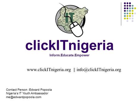 ClickITnigeria Inform.Educate.Empower  || Contact Person :Edward Popoola Nigeria’s IT Youth Ambassador