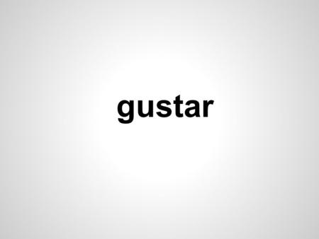 Gustar. Gustar es un verbo raro Literally translated, gustar is to bring pleasure to. In English, we say to like to express a similar idea.