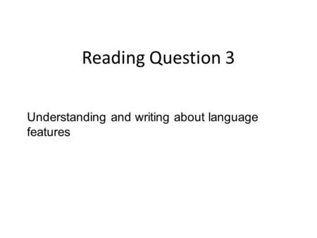 Reading Question 3 Understanding and writing about language features.