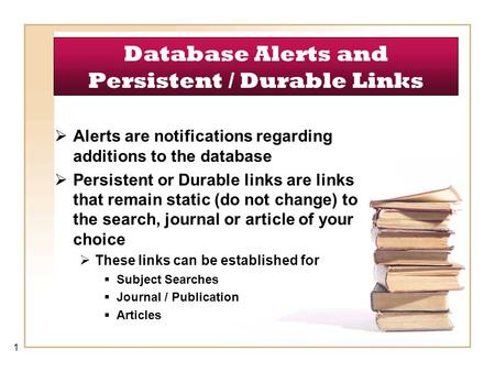 Database Alerts and Persistent / Durable Links  Alerts are notifications regarding additions to the database  Persistent or Durable links are links that.