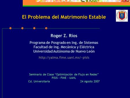 El Problema del Matrimonio Estable El Problema del Matrimonio Estable Roger Z. Ríos Programa de Posgrado en Ing. de Sistemas Facultad de Ing. Mecánica.