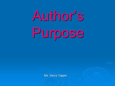 Author’s Purpose Ms. Sierra Toppel. What are the four reasons that authors write??