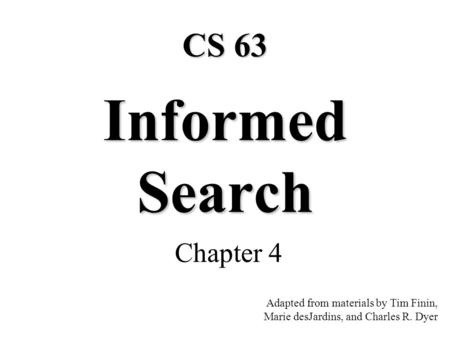 Informed Search CS 63 Chapter 4