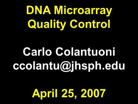 DNA Microarray Quality Control Carlo Colantuoni April 25, 2007.