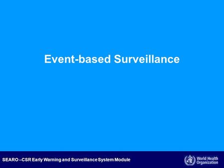 SEARO –CSR Early Warning and Surveillance System Module Event-based Surveillance.