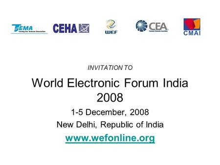 INVITATION TO World Electronic Forum India 2008 1-5 December, 2008 New Delhi, Republic of India www.wefonline.org.