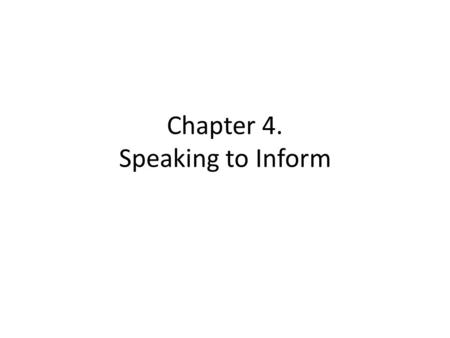 Chapter 4. Speaking to Inform. About Informative Speech Any speech is an informative speech if it presents information to an audience. When do we make.