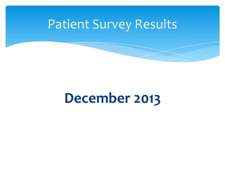 December 2013 Patient Survey Results.  355 patients took part in our Surgery questionnaire. This gave them the opportunity to comment on and rate the.