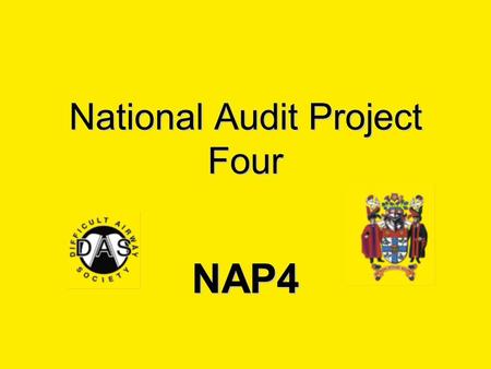 National Audit Project Four NAP4. What is NAP4? A national audit of major complications of airway management in the UK.