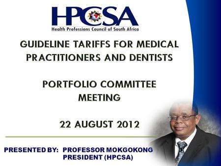 PRESENTED BY: PROFESSOR MOKGOKONG PRESIDENT (HPCSA)