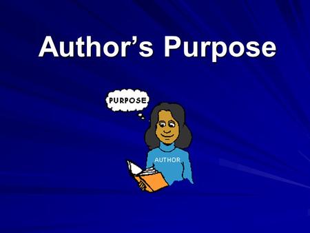 Author’s Purpose. Let’s Break it Down Author’sPurpose 1. a person who writes a novel, poem, essay, etc.; 1.the reason for which something exists or is.