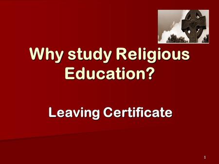 1 Why study Religious Education? Leaving Certificate.