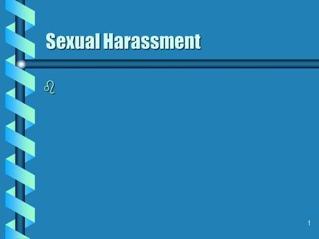1 Sexual Harassment b. 2 Supervisor’s Responsibilities b Supervisors are responsible for setting the tone for a harassment-free work environment and for.
