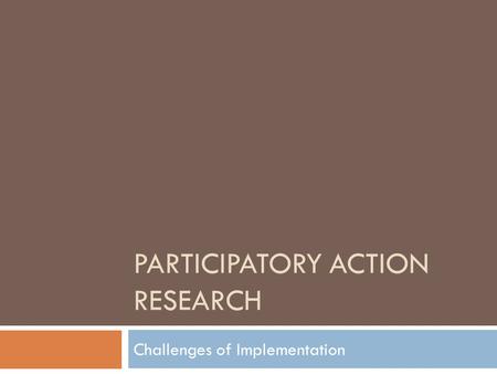PARTICIPATORY ACTION RESEARCH Challenges of Implementation.