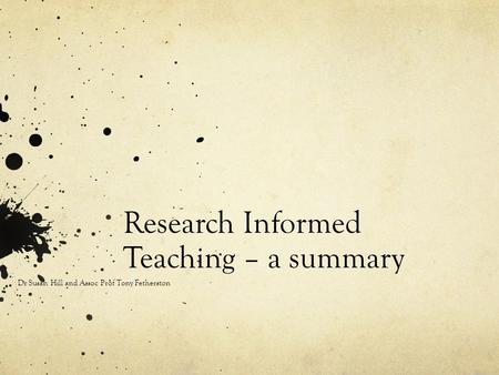 Research Informed Teaching – a summary Dr Susan Hill and Assoc Prof Tony Fetherston.