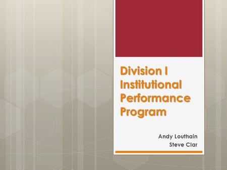 Division I Institutional Performance Program Andy Louthain Steve Clar.