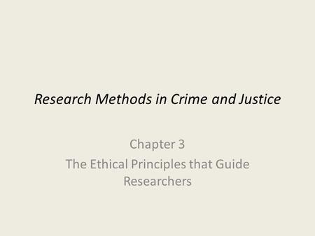 Research Methods in Crime and Justice Chapter 3 The Ethical Principles that Guide Researchers.
