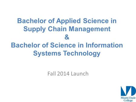 Bachelor of Applied Science in Supply Chain Management & Bachelor of Science in Information Systems Technology Fall 2014 Launch.