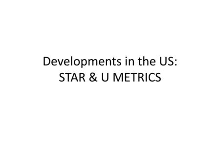 Developments in the US: STAR & U METRICS. The President recently asked his Cabinet to carry out an aggressive management agenda for his second term that.