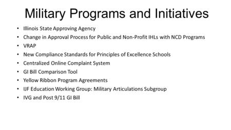 Military Programs and Initiatives Illinois State Approving Agency Change in Approval Process for Public and Non-Profit IHLs with NCD Programs VRAP New.