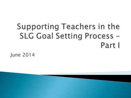 June 2014.  Articulate the impact SLG goals have on improving student learning  Identify the characteristics of assessments that measure growth and.